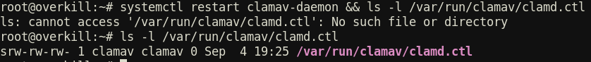 root@overkill:~# systemctl restart clamav-daemon && ls -l /var/run/clamav/clamd.ctl ls: cannot access '/var/run/clamav/clamd.ctl': No such file or directory root@overkill:~# ls -l /var/run/clamav/clamd.ctl srw-rw-rw- 1 clamav clamav 0 Sep 4 19:25 /var/run/clamav/clamd.ctl